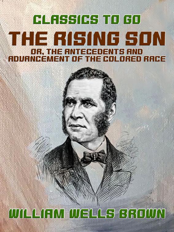 The Rising Son, or, the Antecedents and Advancement of the Colored Race, Classics To Go