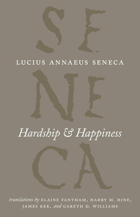 Hardship &amp; Happiness, The Complete Works of Lucius Annaeus Seneca