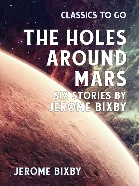 The Holes Around Mars Six Stories by Jerome Bixby, Classics To Go