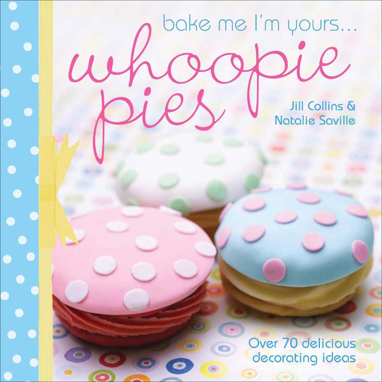 Bake Me I&#x27;m Yours . . . Whoopie Pies, Bake Me I&#x27;m Yours . . .