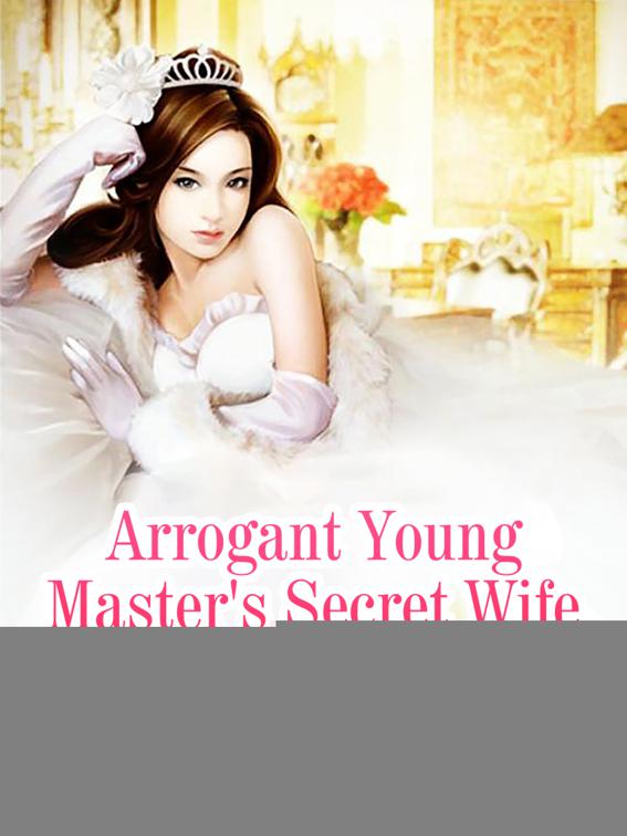 Arrogant Young Master&#x27;s Secret Wife, Volume 1