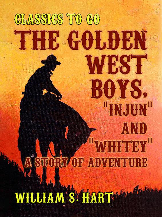 The Golden West Boys, &quot;Injun&quot; and &quot;Whitey&quot;, A Story of Adventure, Classics To Go