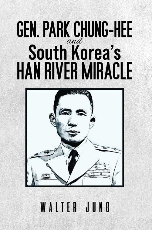 Gen. Park Chung-Hee and South Korea’s Han River Miracle