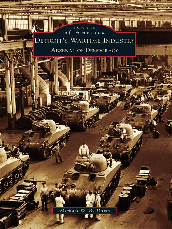 Detroit&#x27;s Wartime Industry, Images of America