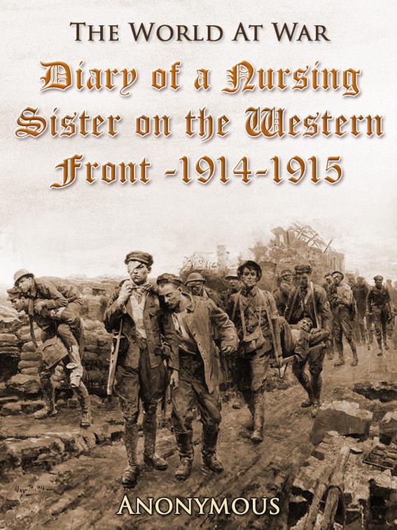 Diary of a Nursing Sister on the Western Front, 1914-1915, The World At War