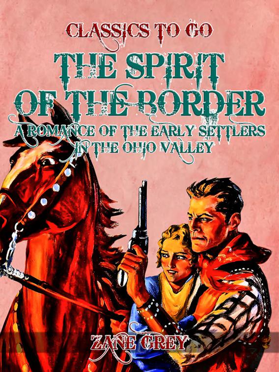 The Spirit of the Border: A Romance of the Early Settlers in the Ohio Valley, Classics To Go