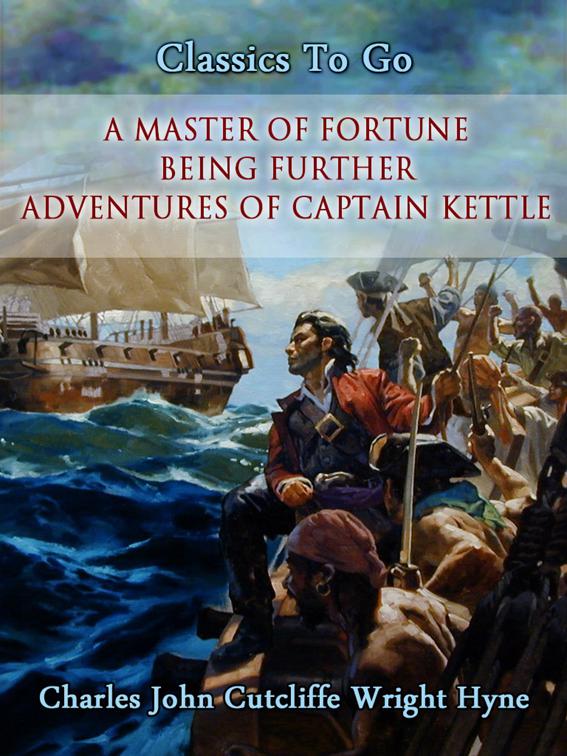 A Master of Fortune: Being Further Adventures of Captain Kettle, Classics To Go