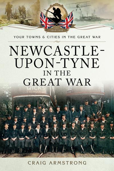 Newcastle-Upon-Tyne in the Great War, Your Towns &amp; Cities in the Great War