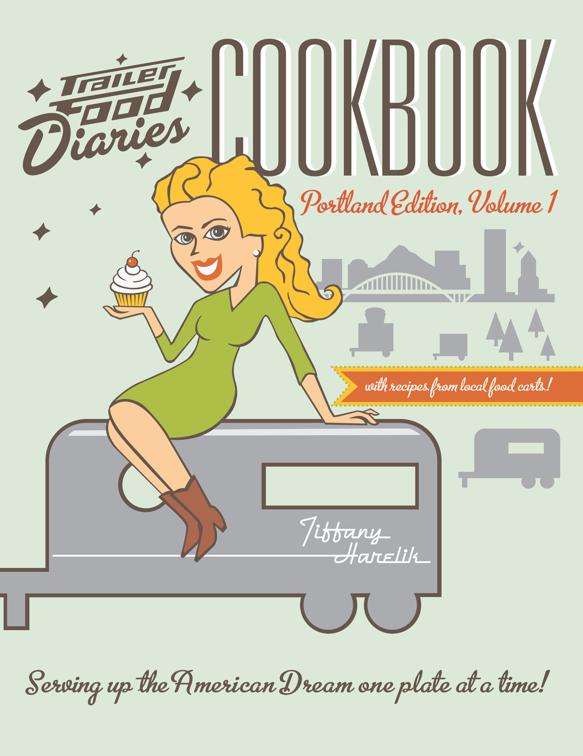 Trailer Food Diaries Cookbook: Portland Edition, Volume 1