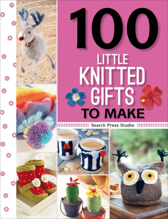 100 Little Knitted Gifts to Make, 100 Little Gifts to Make