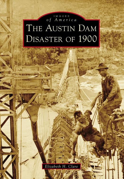 This image is the cover for the book The Austin Dam Disaster of 1900, Images of America