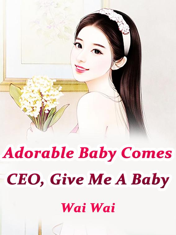 This image is the cover for the book Adorable Baby Comes: CEO, Give Me A Baby, Volume 5