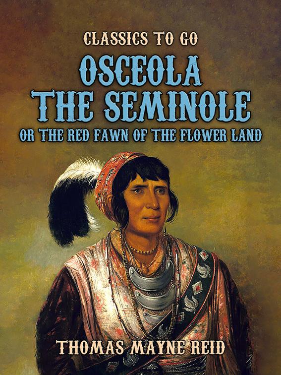 Osceola The Seminole, or The Red Fawn of the Flower Land, Classics To Go