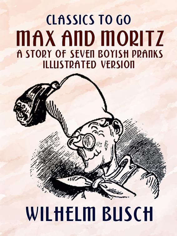 Max and Moritz A Story of Seven Boyish Pranks  Illustrated Version, Classics To Go