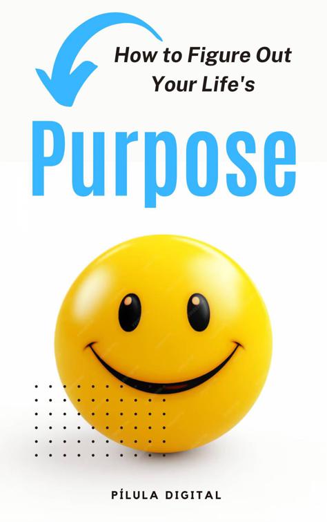 How to Figure Out Your Life&#x27;s Purpose