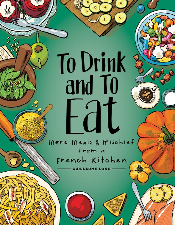 To Drink and to Eat Vol. 2: More Meals and Mischief from a French Kitchen, To Drink and to Eat