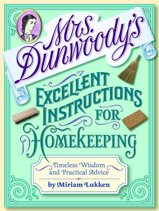 Mrs. Dunwoody&#x27;s Excellent Instructions for Homekeeping