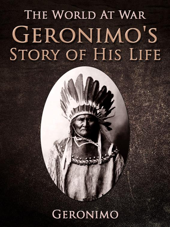 Geronimo&#x27;s Story of His Life, The World At War