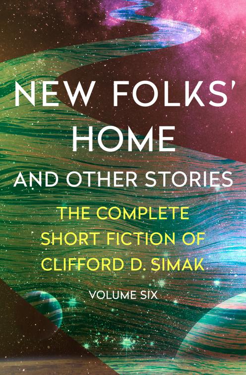 New Folks&#x27; Home, The Complete Short Fiction of Clifford D. Simak