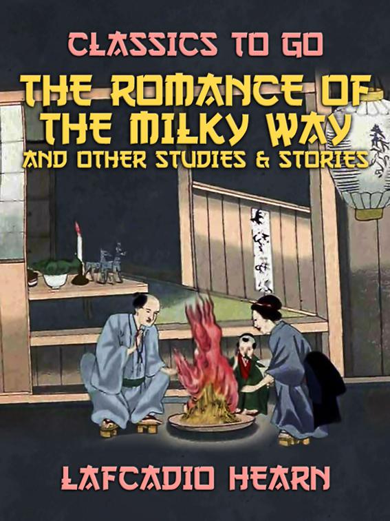 The Romance of the Milky Way, and Other Studies &amp; Stories, Classics To Go