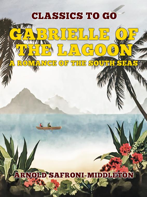 Gabrielle Of The Lagoon A Romance Of The South Seas, Classics To Go