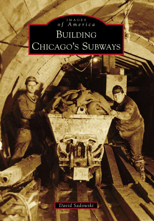 Building Chicago&#x27;s Subways, Images of America
