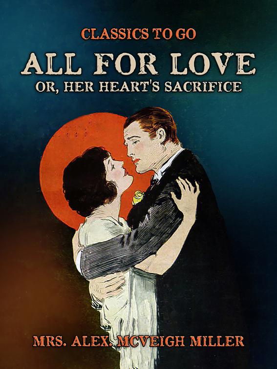 All for Love, or, Her Heart&#x27;s Sacrifice, Classics To Go