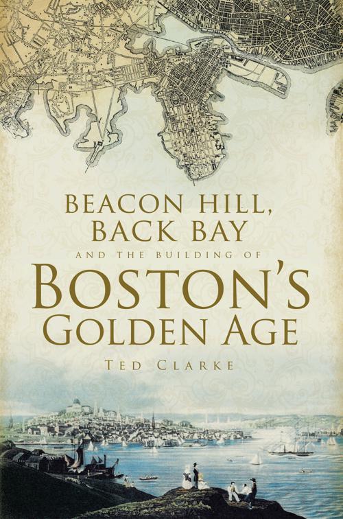 Beacon Hill, Back Bay, and the Building of Boston&#x27;s Golden Age