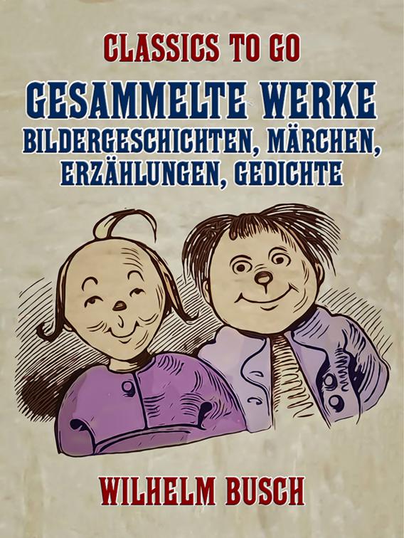 Gesammelte Werke - Bildergeschichten, Märchen, Erzählungen, Gedichte, Classics To Go