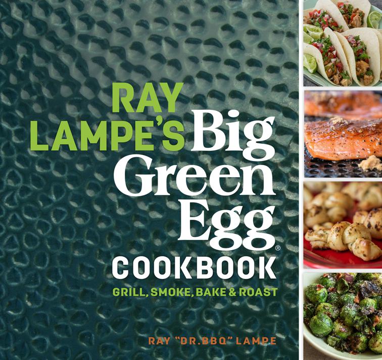 Ray Lampe&#x27;s Big Green Egg Cookbook