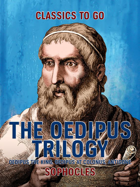The Oedipus Trilogy: Oedipus the King, Oedipus at Colonus, Antigone, Classics To Go
