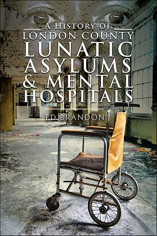 History of London County Lunatic Asylums &amp; Mental Hospitals