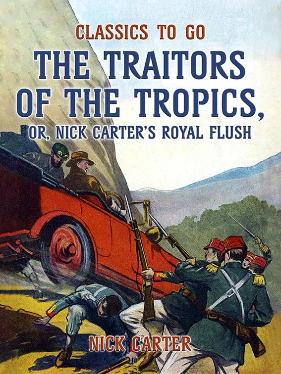 The Traitors of the Tropics, or, Nick Carter&#x27;s Royal Flush, Classics To Go
