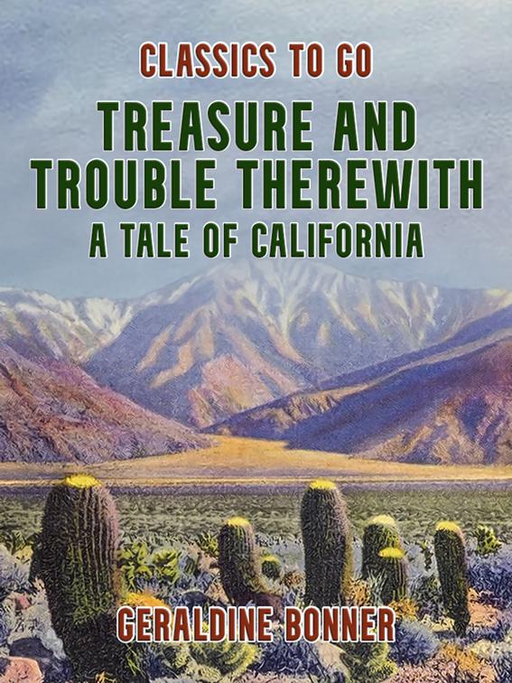 Treasure and Trouble Therewith, A Tale of California, Classics To Go