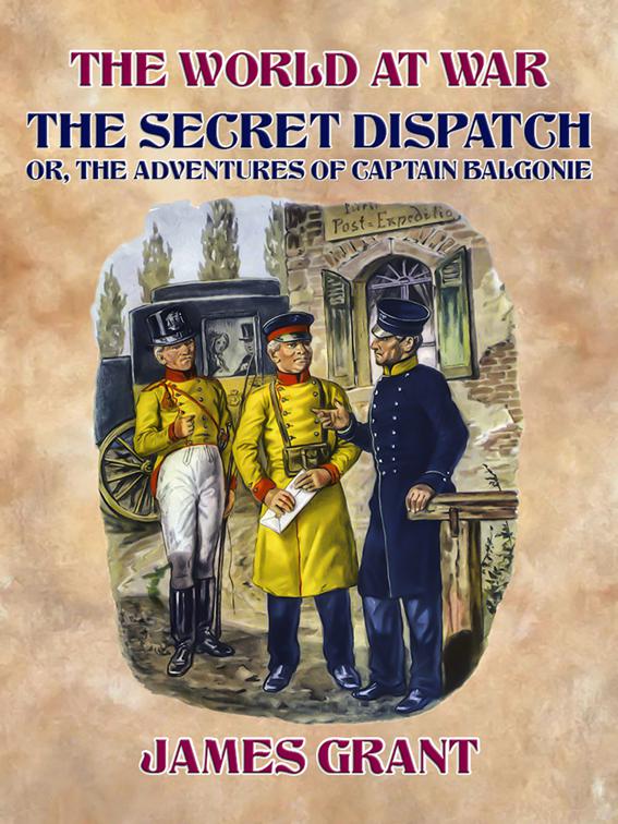 The Secret Dispatch, Or, The Adventures of Captain Balgonie, The World At War