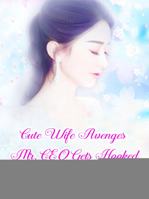 Cute Wife Avenges: Mr. CEO Gets Hooked, Volume 1