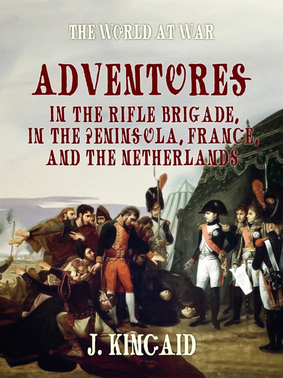 Adventures in the Rifle Brigade, in the Peninsula, France, and the Netherlands, The World At War