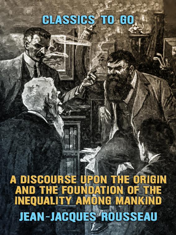A Discourse Upon the Origin and the Foundation of the Inequality Among Mankind, Classics To Go