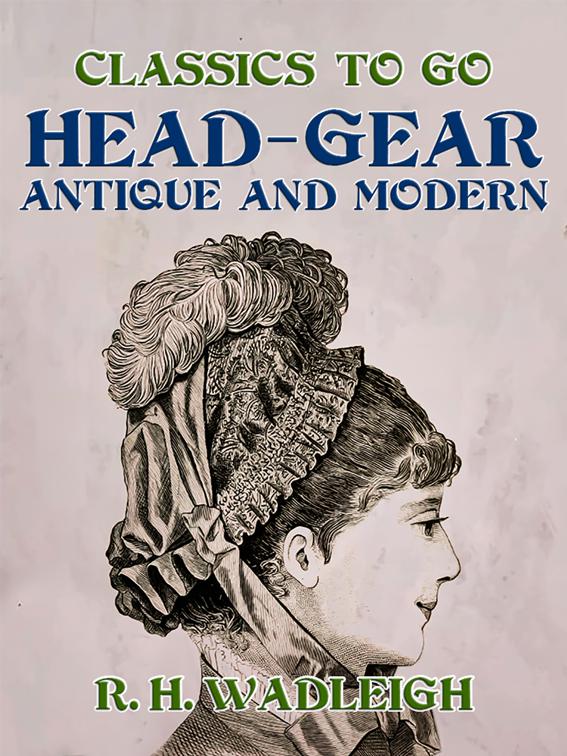 Head-Gear, Antique and Modern, Classics To Go