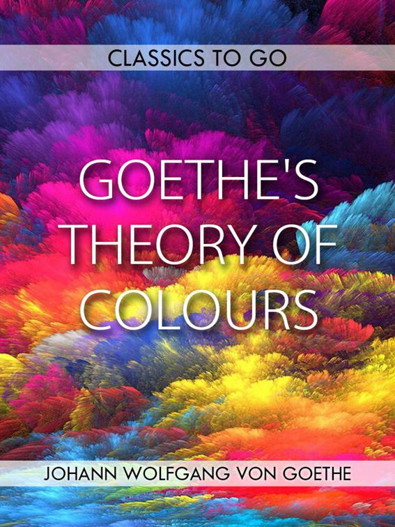 Goethe&#x27;s Theory of Colours, Classics To Go