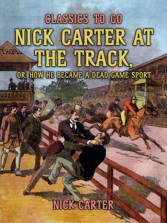 Nick Carter at the Track, or, How He Became A Dead Game Sport, Classics To Go