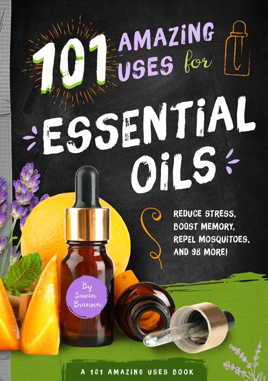 101 Amazing Uses for Essential Oils, A 101 Amazing Uses Book