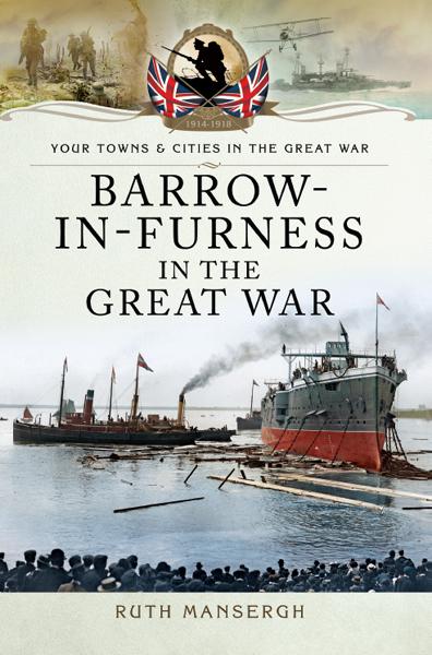 Barrow-in-Furness in the Great War, Your Towns &amp; Cities in the Great War