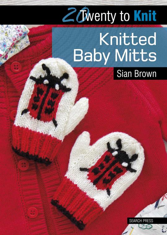 Twenty to Knit: Knitted Baby Mitts, Twenty to Make