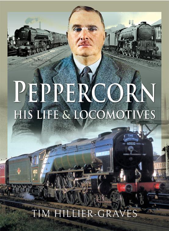 Peppercorn, His Life &amp; Locomotives