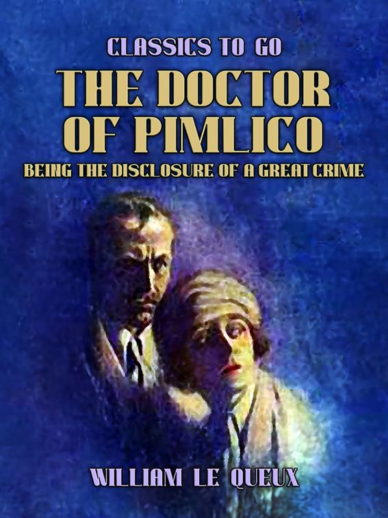 The Doctor of Pimlico Being the Disclosure of a Great Crime, Classics To Go