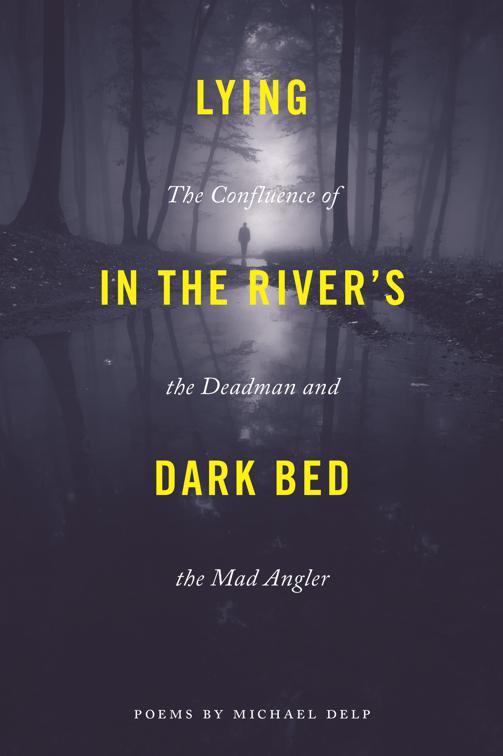 Lying in the River&#x27;s Dark Bed, Made in Michigan Writers Series