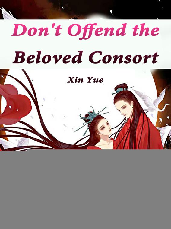 Don&#x27;t Offend the Beloved Consort, Volume 1