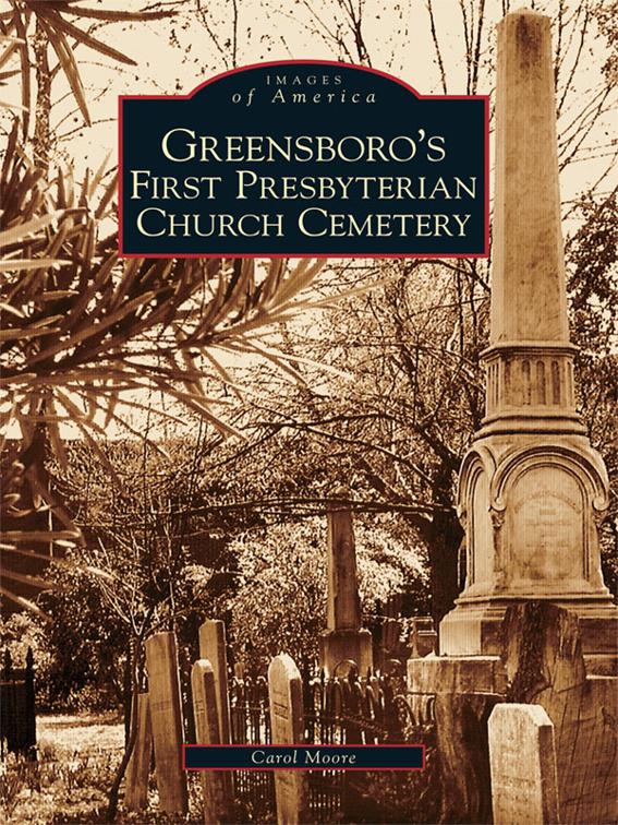 This image is the cover for the book Greensboro's First Presbyterian Church Cemetery, Images of America
