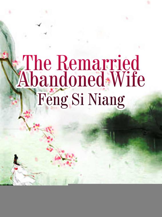 The Remarried Abandoned Wife, Volume 1